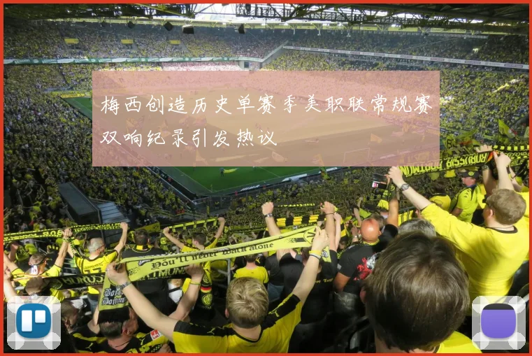 梅西创造历史单赛季美职联常规赛双响纪录引发热议