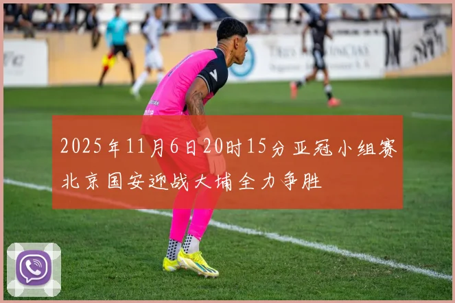 2025年11月6日20时15分亚冠小组赛北京国安迎战大埔全力争胜