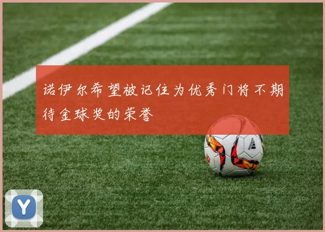 诺伊尔希望被记住为优秀门将不期待金球奖的荣誉