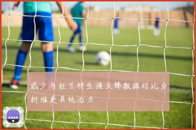 威少与杜兰特生涯交锋数据对比分析谁更具统治力