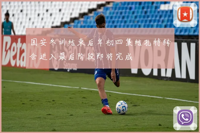 国安冬训结束后年初四集结孔特转会进入最后阶段即将完成
